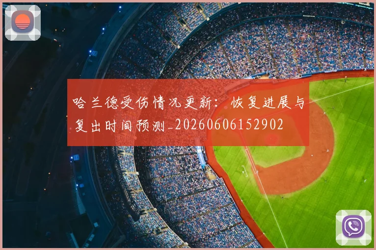 哈兰德受伤情况更新：恢复进展与复出时间预测_20260606152902