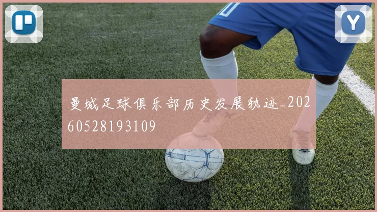 曼城足球俱乐部历史发展轨迹_20260528193109